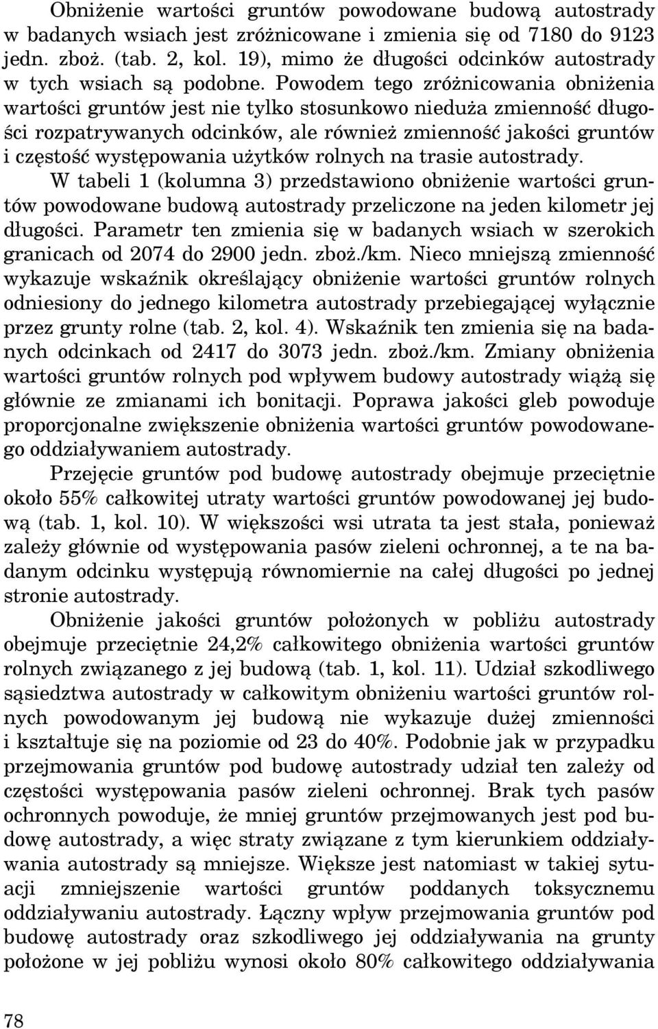 Powodem tego zróżnicowania obniżenia wartości gruntów jest nie tylko stosunkowo nieduża zmienność długości rozpatrywanych odcinków, ale również zmienność jakości gruntów i częstość występowania