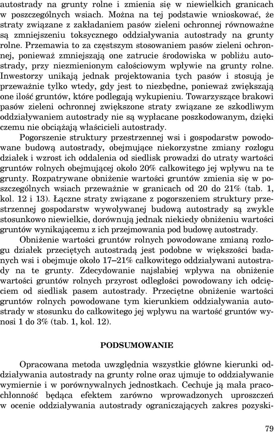Przemawia to za częstszym stosowaniem pasów zieleni ochronnej, ponieważ zmniejszają one zatrucie środowiska w pobliżu autostrady, przy niezmienionym całościowym wpływie na grunty rolne.