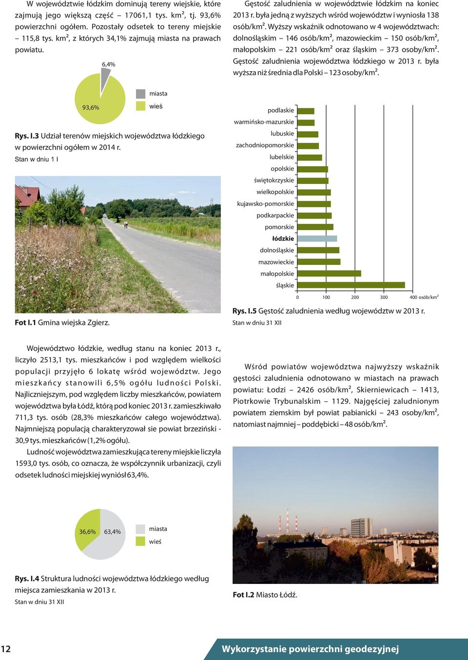 Wyższy wskaźnik odnotowano w 4 województwach: dolnośląskim 146 osób/km, mazowieckim 150 osób/km, małopolskim 221 osób/km oraz śląskim 373 osoby/km. Gęstość zaludnienia województwa łódzkiego w 2013 r.