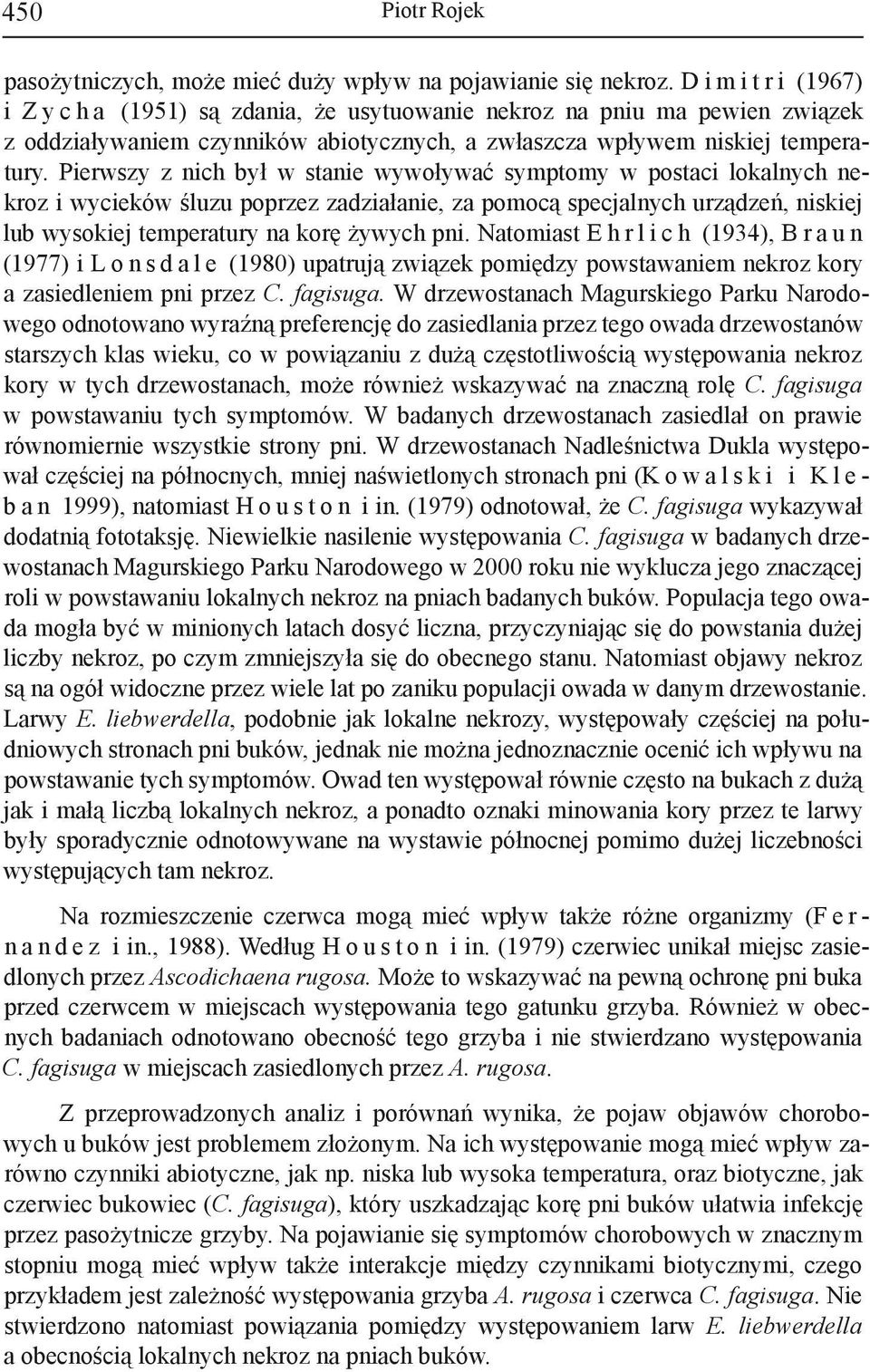 Pierwszy z nich był w stanie wywoływać symptomy w postaci lokalnych nekroz i wycieków śluzu poprzez zadziałanie, za pomocą specjalnych urządzeń, niskiej lub wysokiej temperatury na korę żywych pni.