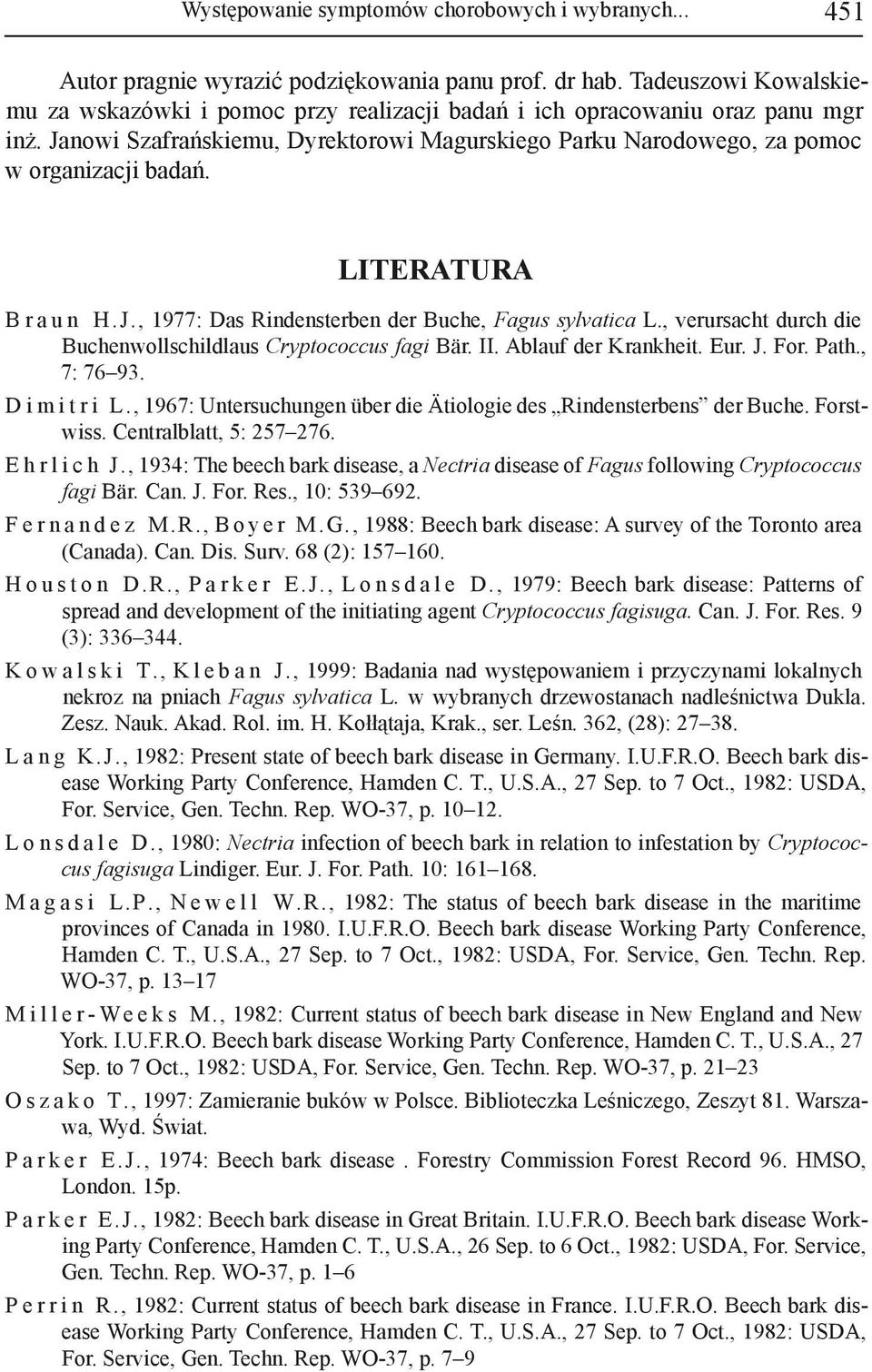 LITERATURA B r a u n H.J., 1977: Das Rindensterben der Buche, Fagus sylvatica L., verursacht durch die Buchenwollschildlaus Cryptococcus fagi Bär. II. Ablauf der Krankheit. Eur. J. For. Path.