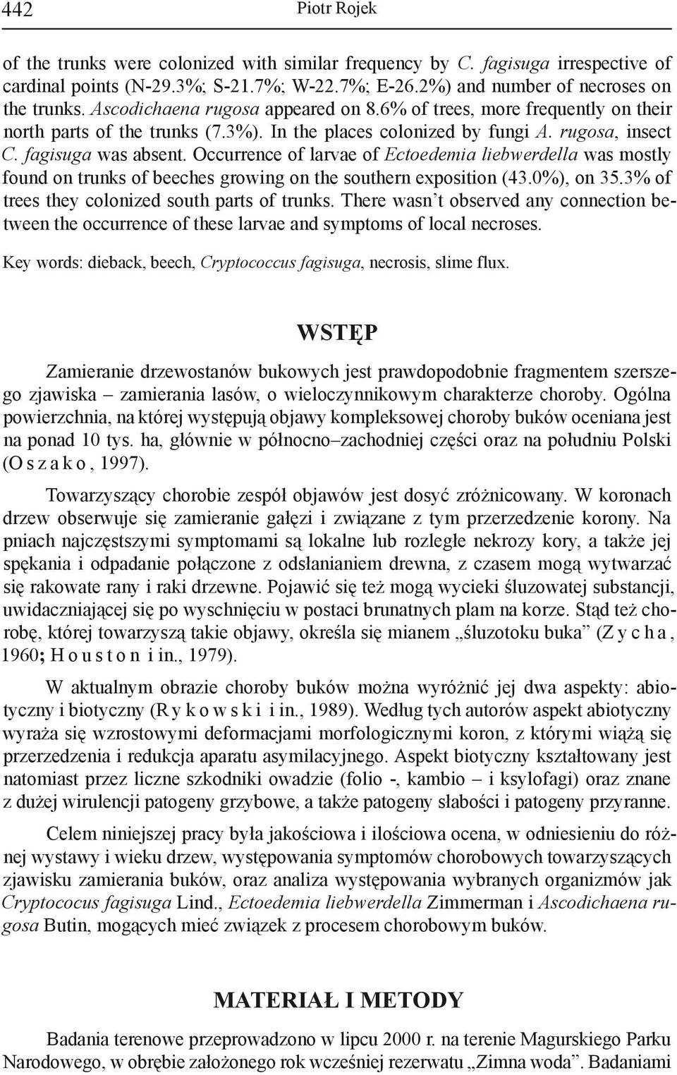Occurrence of larvae of Ectoedemia liebwerdella was mostly found on trunks of beeches growing on the southern exposition (43.0%), on 35.3% of trees they colonized south parts of trunks.
