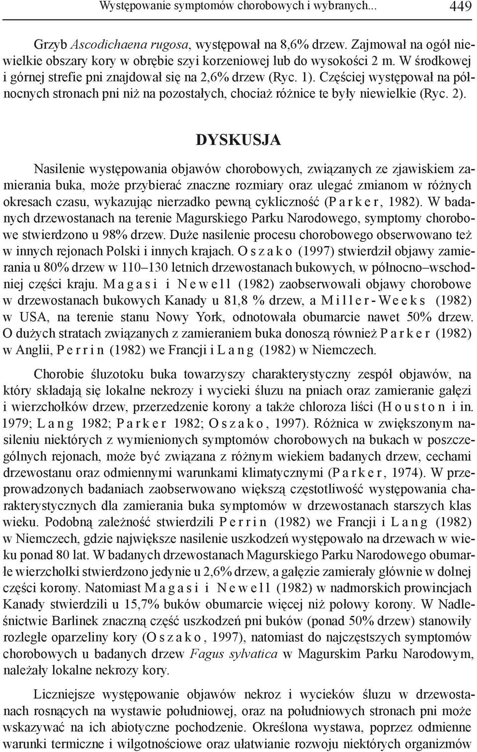 DYSKUSJA Nasilenie występowania objawów chorobowych, związanych ze zjawiskiem zamierania buka, może przybierać znaczne rozmiary oraz ulegać zmianom w różnych okresach czasu, wykazując nierzadko pewną