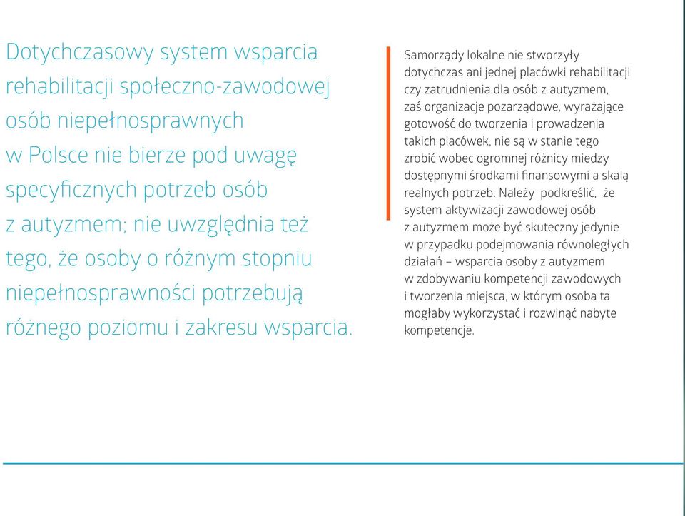 Samorządy lokalne nie stworzyły dotychczas ani jednej placówki rehabilitacji czy zatrudnienia dla osób z autyzmem, zaś organizacje pozarządowe, wyrażające gotowość do tworzenia i prowadzenia takich