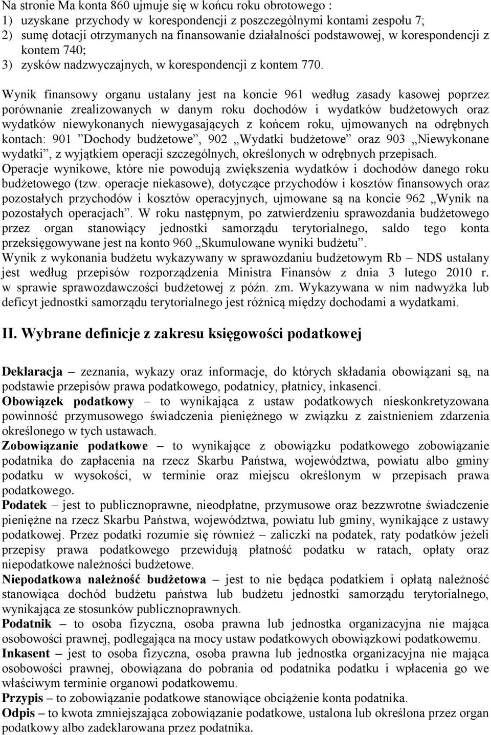Wynik finansowy organu ustalany jest na koncie 961 według zasady kasowej poprzez porównanie zrealizowanych w danym roku dochodów i wydatków budżetowych oraz wydatków niewykonanych niewygasających z