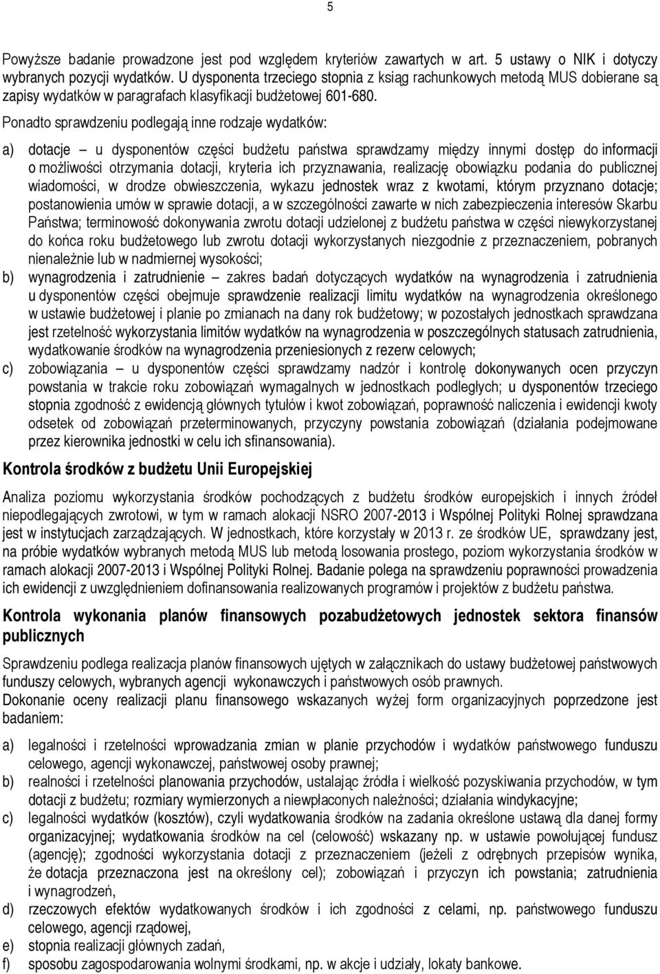 Ponadto sprawdzeniu podlegają inne rodzaje wydatków: a) dotacje u dysponentów części budżetu państwa sprawdzamy między innymi dostęp do informacji o możliwości otrzymania dotacji, kryteria ich