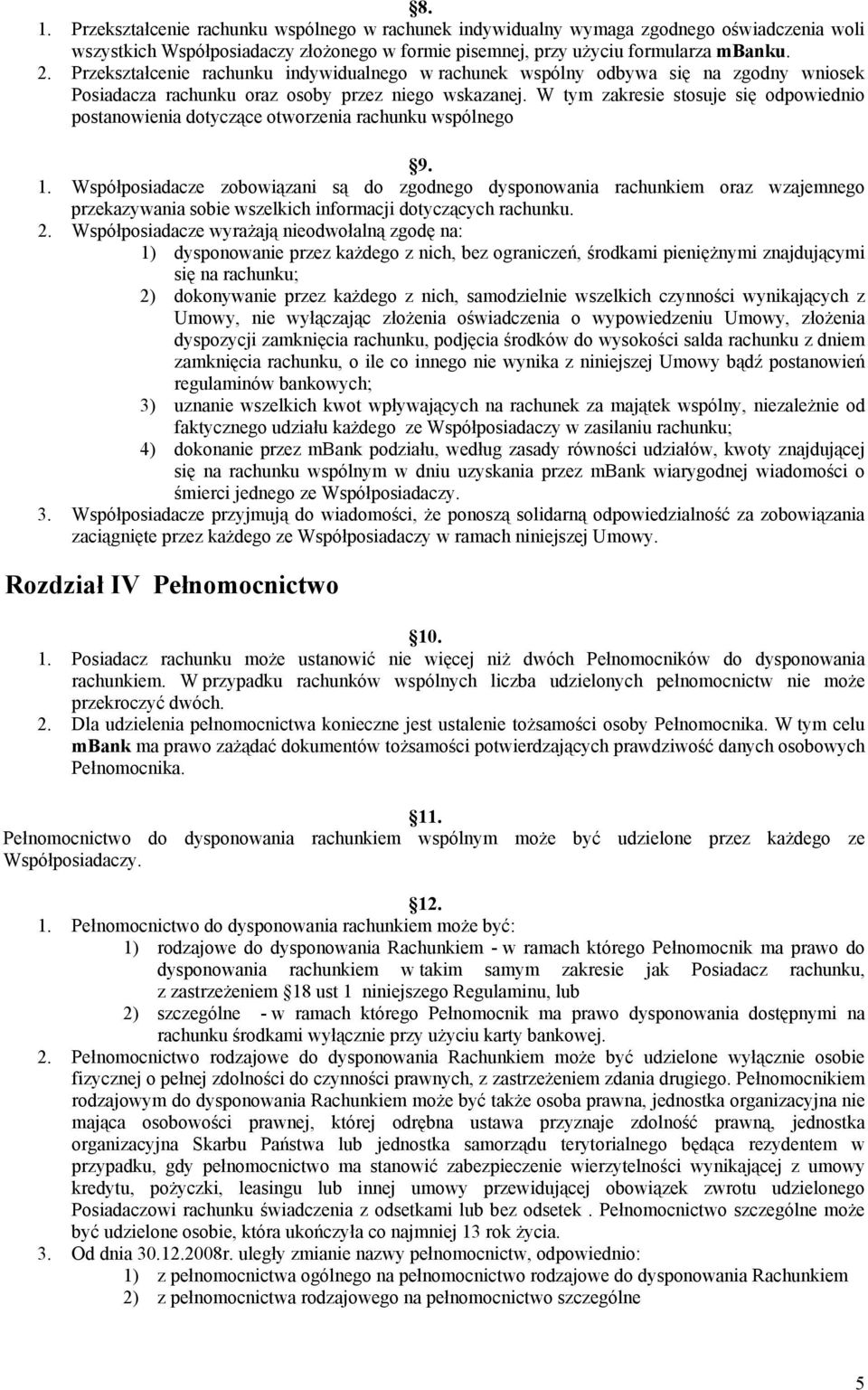 W tym zakresie stosuje się odpowiednio postanowienia dotyczące otworzenia rachunku wspólnego 9. 1.