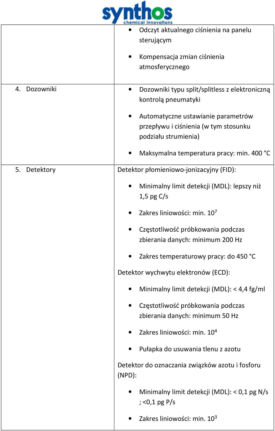 pracy: min. 400 C 5. Detektory Detektor płomieniowo-jonizacyjny (FID): Minimalny limit detekcji (MDL): lepszy niż 1,5 pg C/s Zakres liniowości: min.