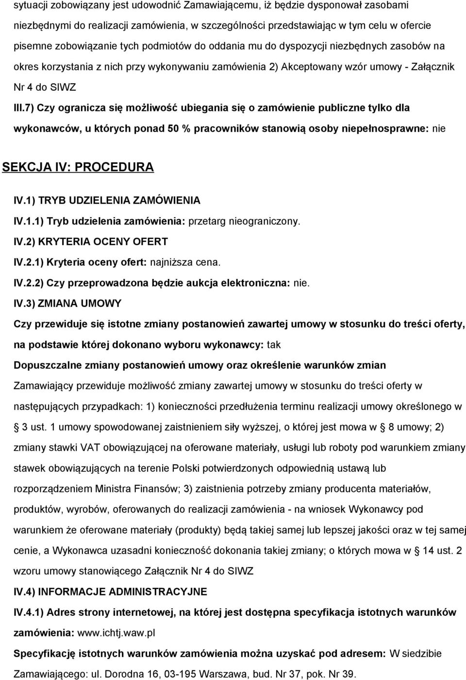 7) Czy granicza się mżliwść ubiegania się zamówienie publiczne tylk dla wyknawców, u których pnad 50 % pracwników stanwią sby niepełnsprawne: nie SEKCJA IV: PROCEDURA IV.