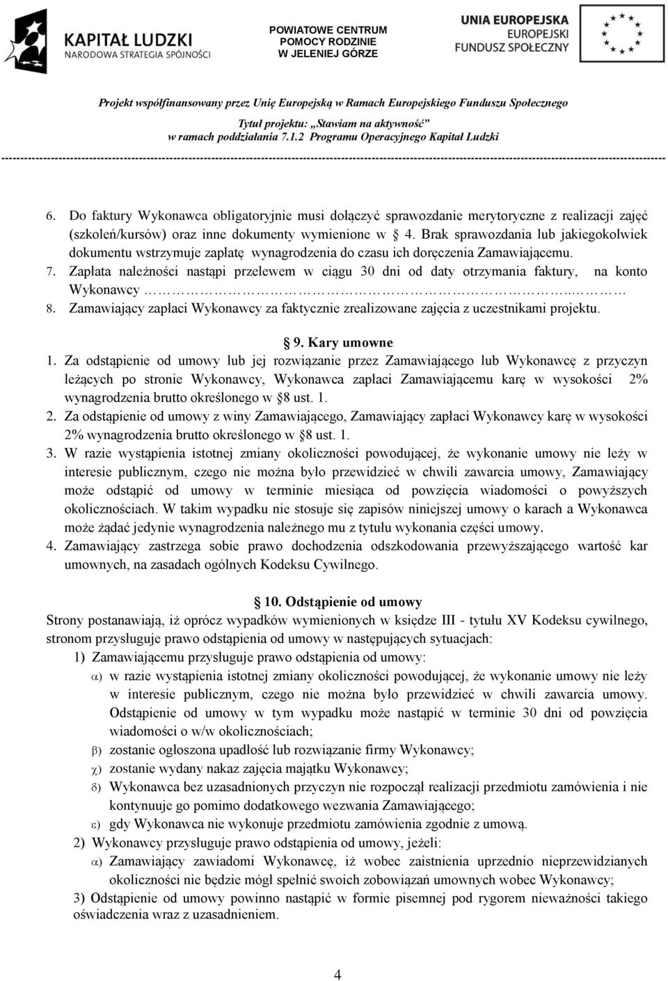 Zapłata należności nastąpi przelewem w ciągu 30 dni od daty otrzymania faktury, na konto Wykonawcy.. Zamawiający zapłaci Wykonawcy za faktycznie zrealizowane zajęcia z uczestnikami projektu. 9.