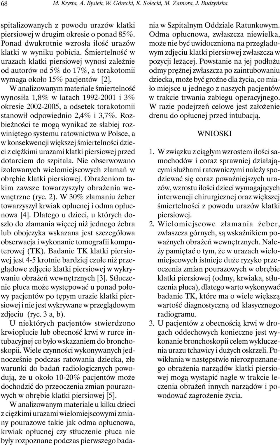 W analizowanym materiale śmiertelność wynosiła 1,8% w latach 1992-2001 i 3% okresie 2002-2005, a odsetek torakotomii stanowił odpowiednio 2,4% i 3,7%.