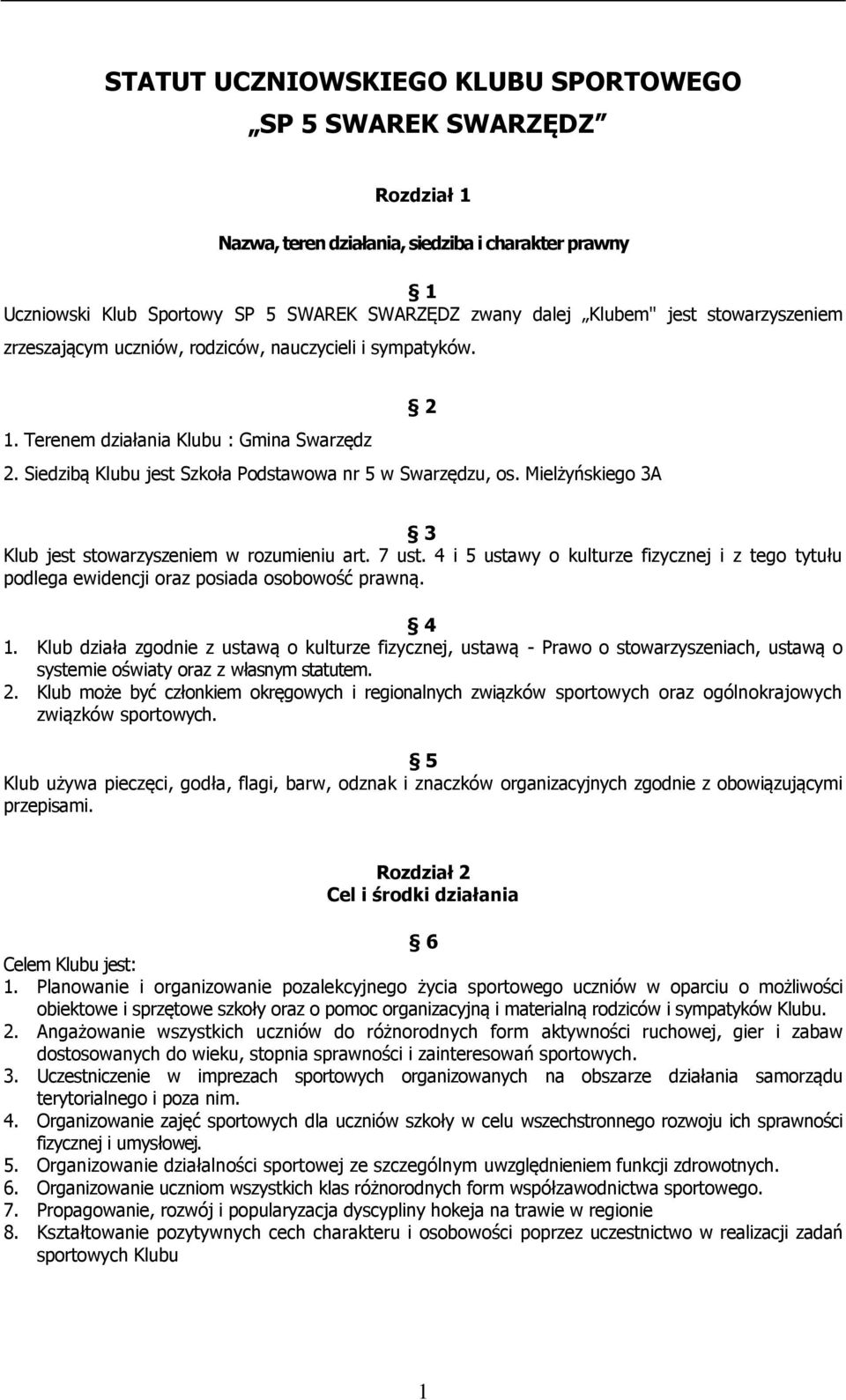 Mielżyńskiego 3A 2 3 Klub jest stowarzyszeniem w rozumieniu art. 7 ust. 4 i 5 ustawy o kulturze fizycznej i z tego tytułu podlega ewidencji oraz posiada osobowość prawną. 4 1.