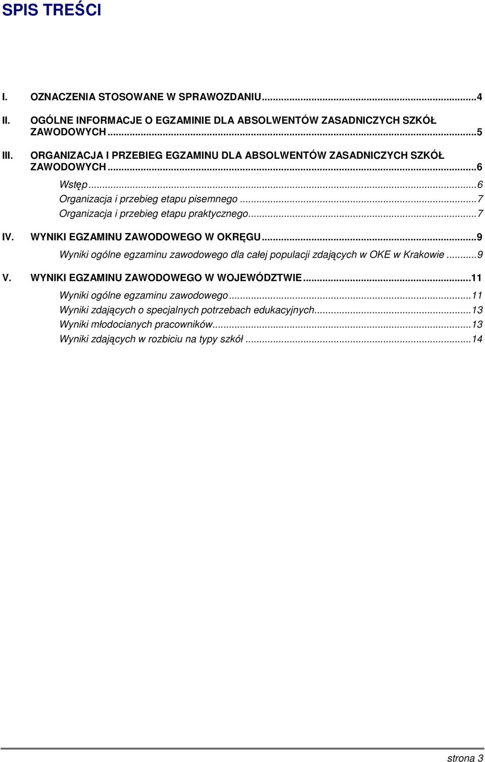 .. 7 Organizacja i przebieg etapu praktycznego... 7 IV. WYNIKI EGZAMINU ZAWODOWEGO W OKRĘGU... 9 Wyniki ogólne egzaminu zawodowego dla całej populacji zdających w OKE w Krakowie.