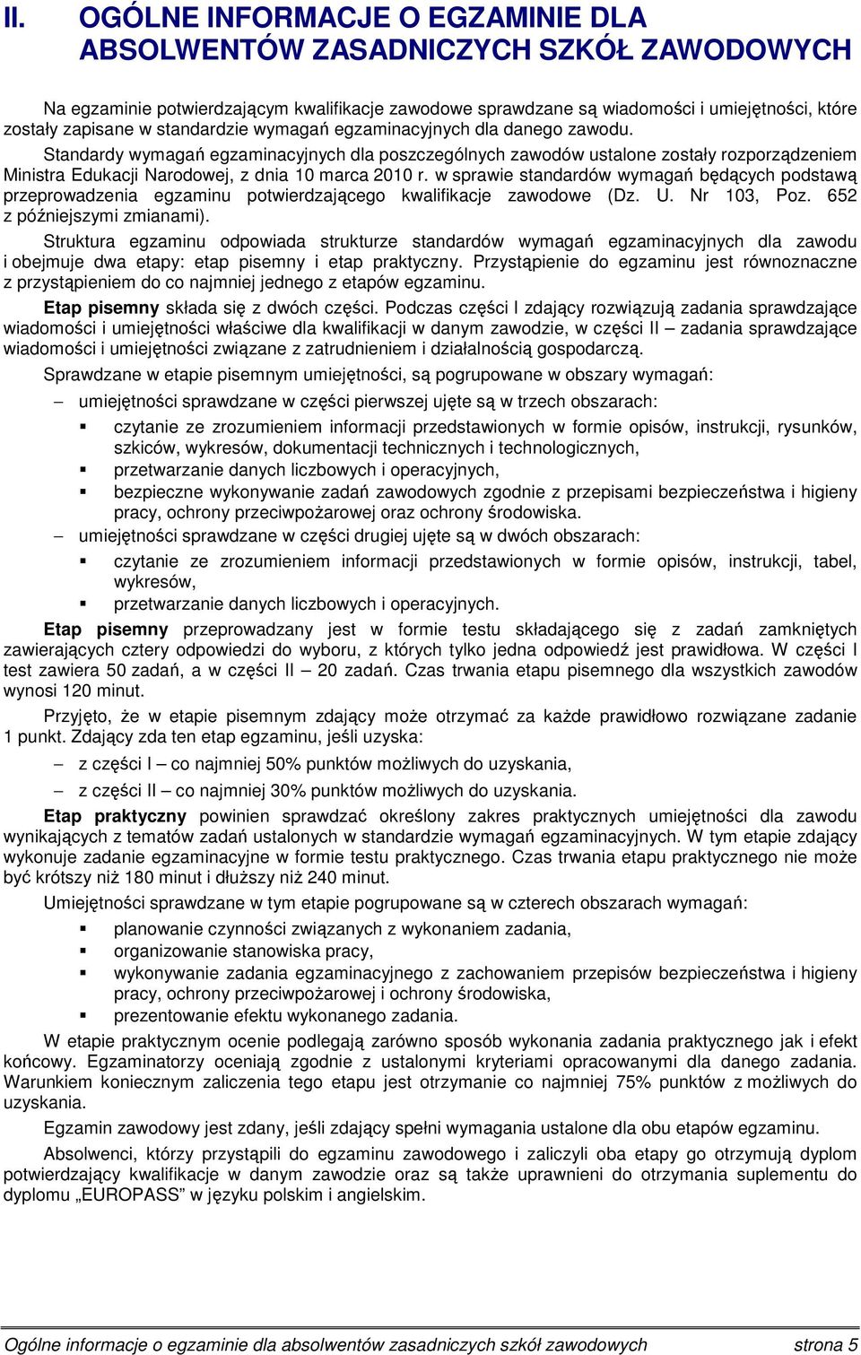 w sprawie standardów wymagań będących podstawą przeprowadzenia egzaminu potwierdzającego kwalifikacje zawodowe (Dz. U. Nr 103, Poz. 652 z późniejszymi zmianami).