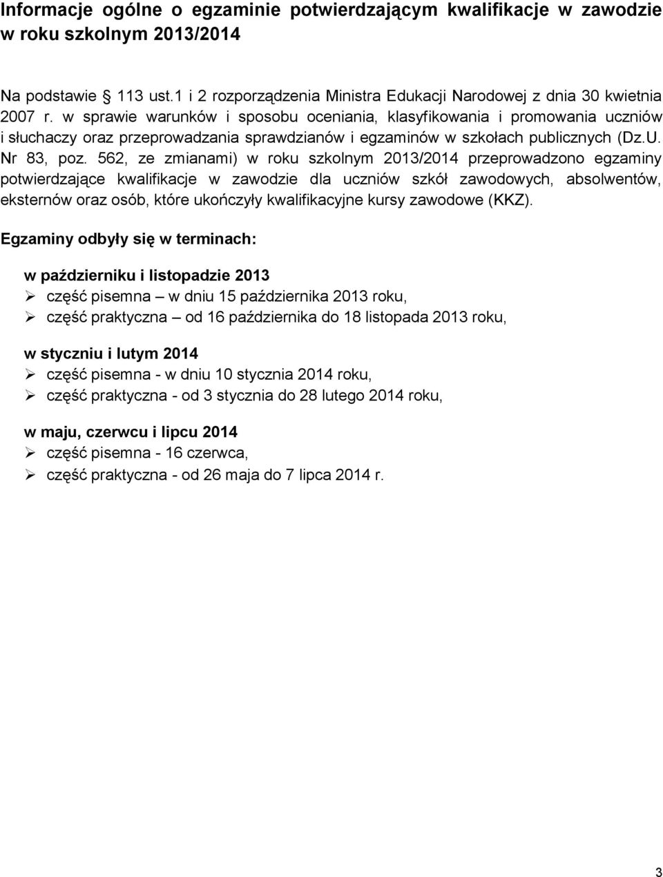 562, ze zmianami) w roku szkolnym 2013/2014 przeprowadzono egzaminy potwierdzające kwalifikacje w zawodzie dla uczniów szkół zawodowych, absolwentów, eksternów oraz osób, które ukończyły