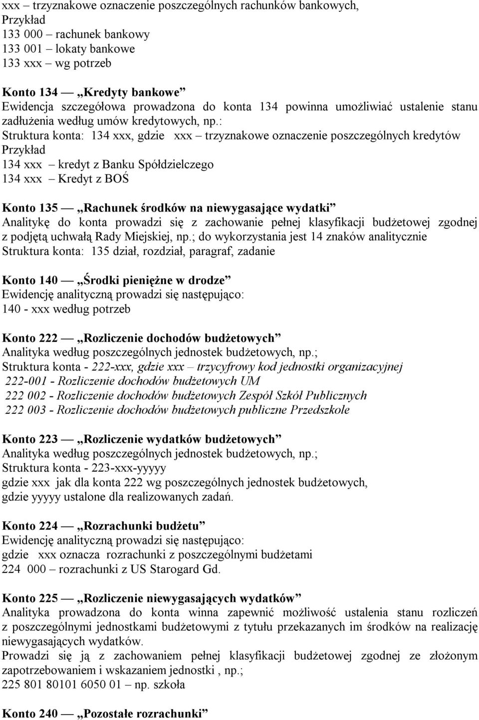 : Struktura konta: 134 xxx, gdzie xxx trzyznakowe oznaczenie poszczególnych kredytów Przykład 134 xxx kredyt z Banku Spółdzielczego 134 xxx Kredyt z BOŚ Konto 135 Rachunek środków na niewygasające