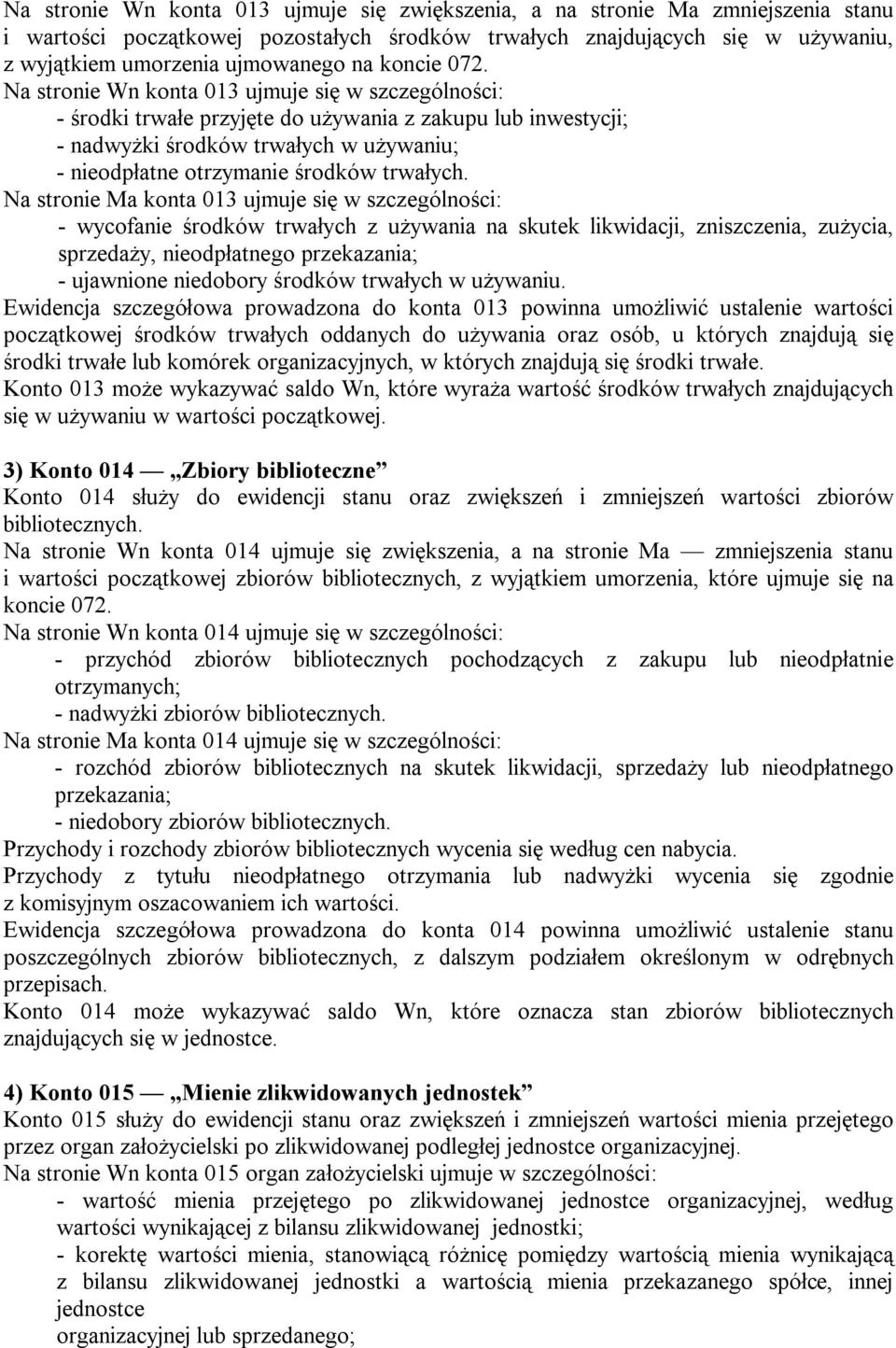 Na stronie Wn konta 013 ujmuje się w szczególności: - środki trwałe przyjęte do używania z zakupu lub inwestycji; - nadwyżki środków trwałych w używaniu; - nieodpłatne otrzymanie środków trwałych.
