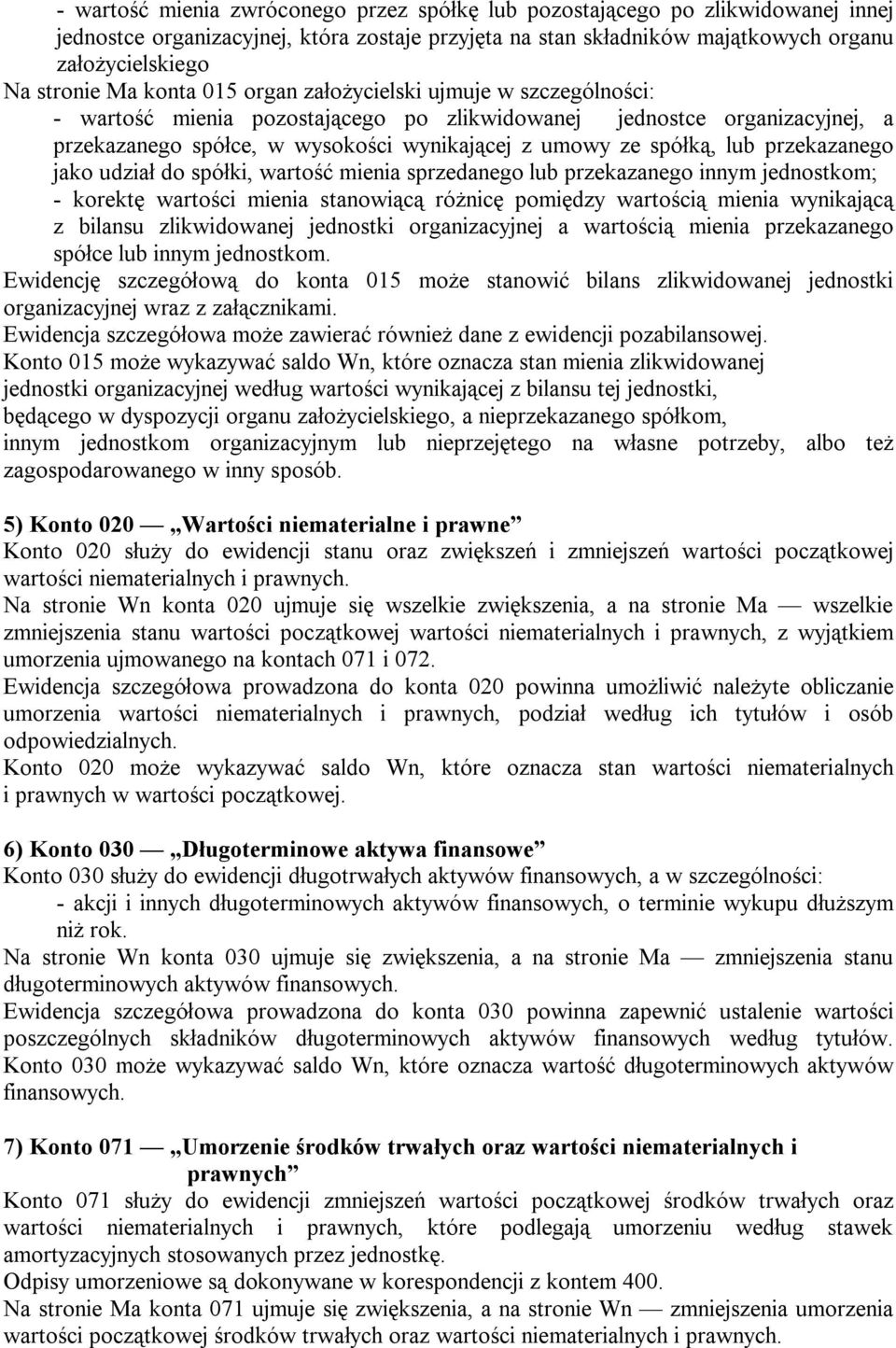 przekazanego jako udział do spółki, wartość mienia sprzedanego lub przekazanego innym jednostkom; - korektę wartości mienia stanowiącą różnicę pomiędzy wartością mienia wynikającą z bilansu