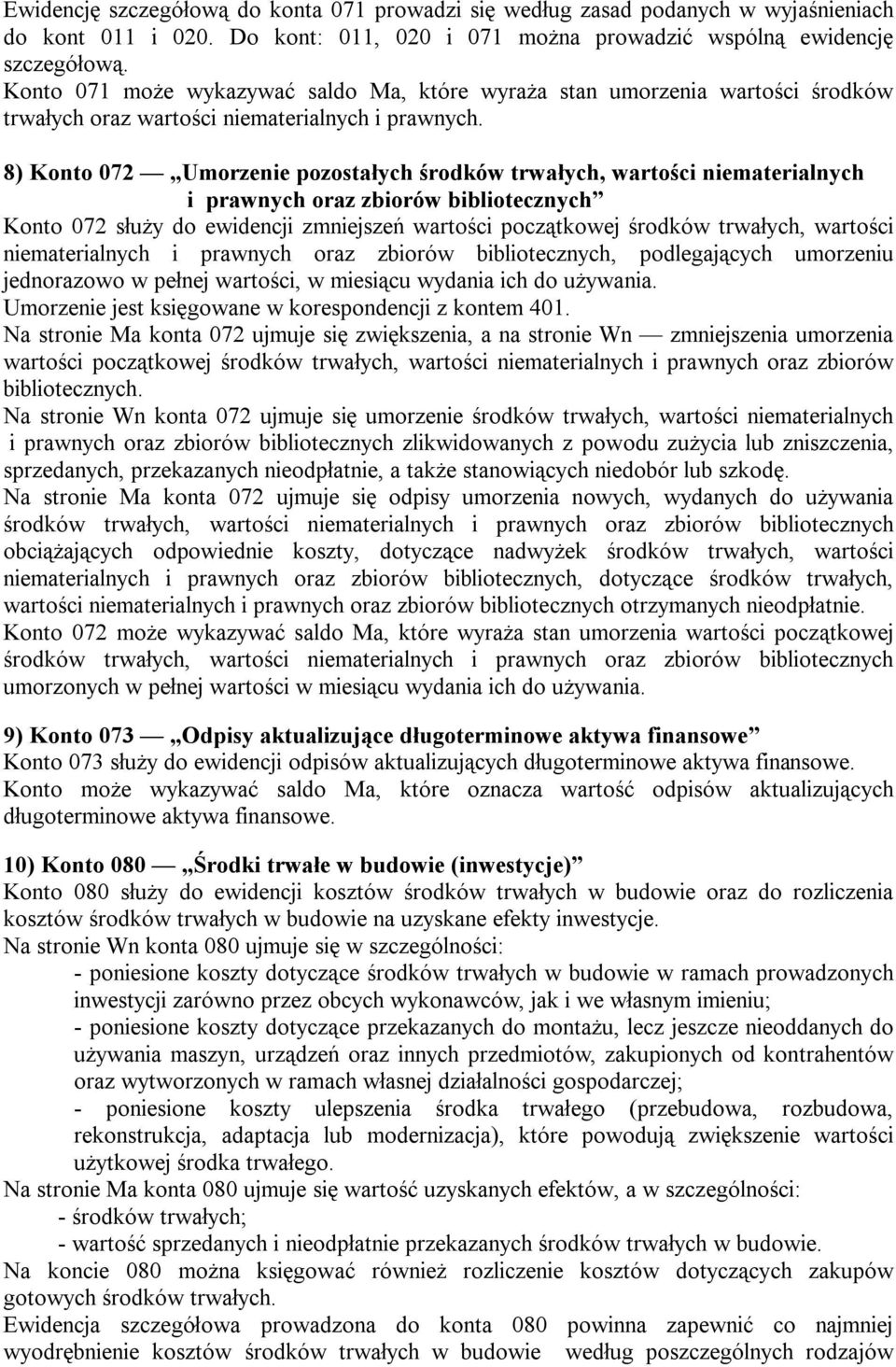8) Konto 072 Umorzenie pozostałych środków trwałych, wartości niematerialnych i prawnych oraz zbiorów bibliotecznych Konto 072 służy do ewidencji zmniejszeń wartości początkowej środków trwałych,