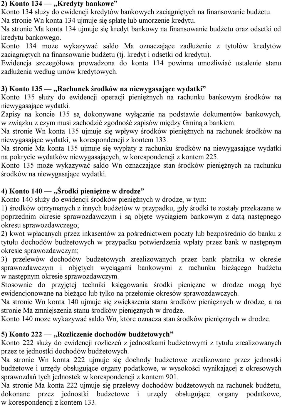Konto 134 może wykazywać saldo Ma oznaczające zadłużenie z tytułów kredytów zaciągniętych na finansowanie budżetu (tj. kredyt i odsetki od kredytu).