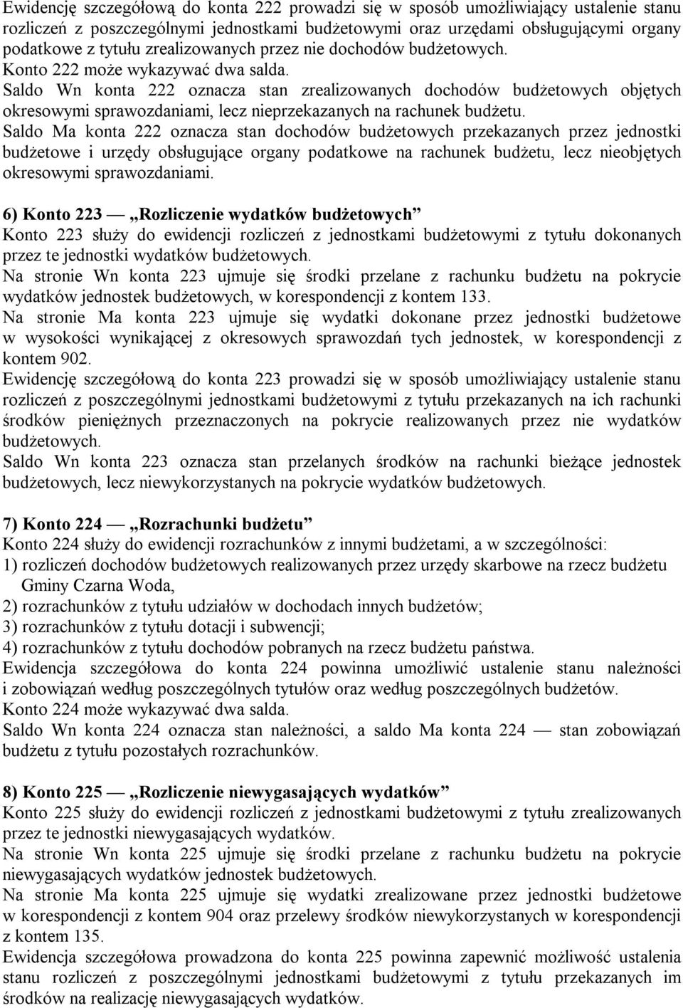 Saldo Wn konta 222 oznacza stan zrealizowanych dochodów budżetowych objętych okresowymi sprawozdaniami, lecz nieprzekazanych na rachunek budżetu.