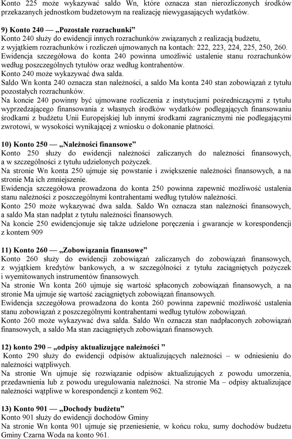 250, 260. Ewidencja szczegółowa do konta 240 powinna umożliwić ustalenie stanu rozrachunków według poszczególnych tytułów oraz według kontrahentów. Konto 240 może wykazywać dwa salda.