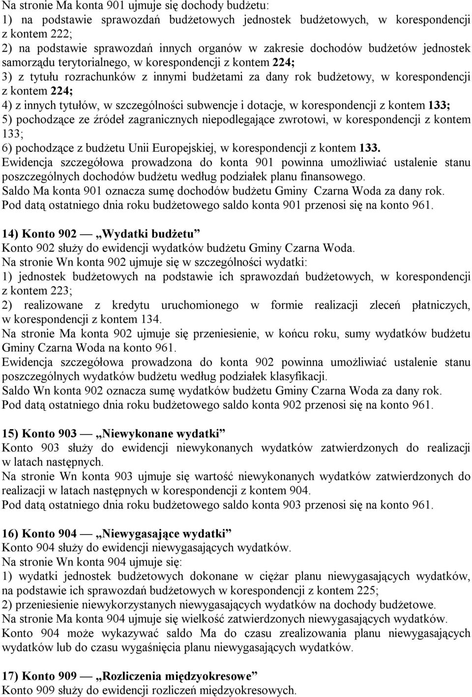 tytułów, w szczególności subwencje i dotacje, w korespondencji z kontem 133; 5) pochodzące ze źródeł zagranicznych niepodlegające zwrotowi, w korespondencji z kontem 133; 6) pochodzące z budżetu Unii