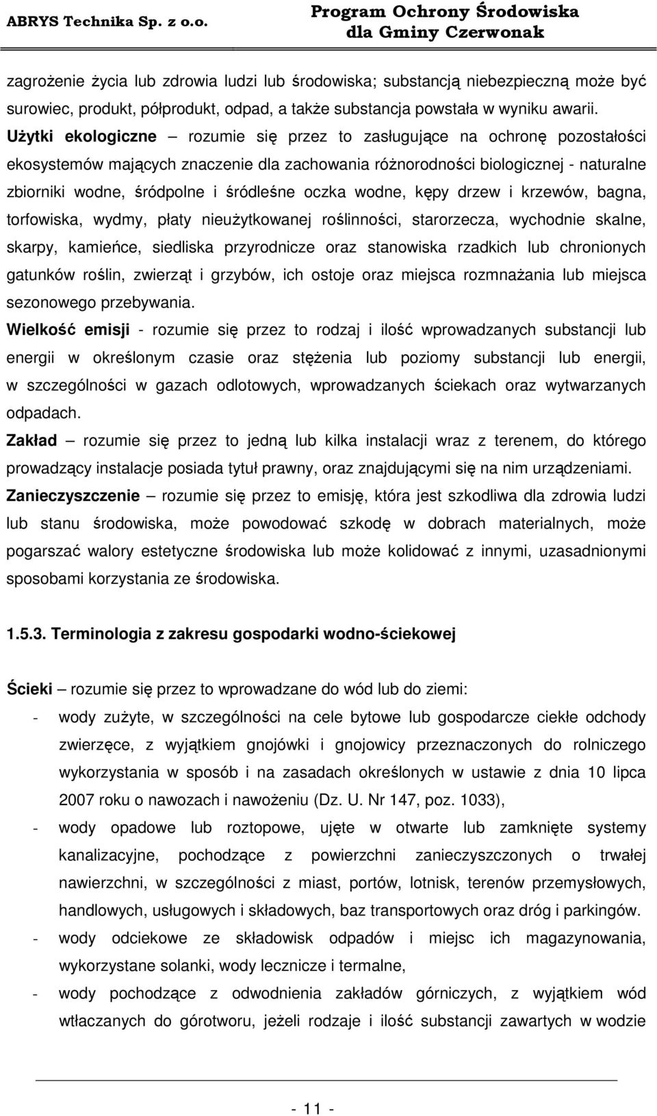 oczka wodne, kępy drzew i krzewów, bagna, torfowiska, wydmy, płaty nieuŝytkowanej roślinności, starorzecza, wychodnie skalne, skarpy, kamieńce, siedliska przyrodnicze oraz stanowiska rzadkich lub