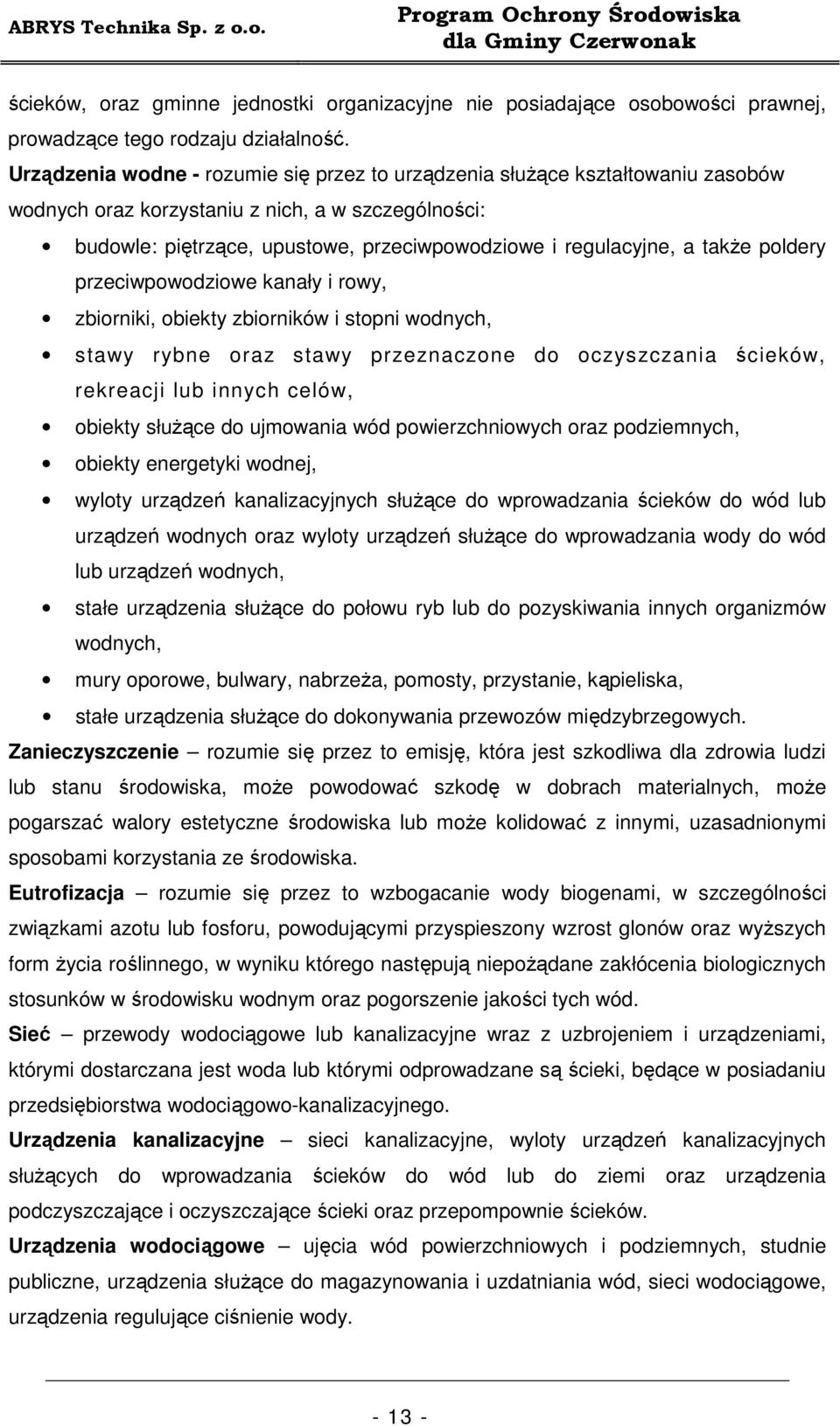 takŝe poldery przeciwpowodziowe kanały i rowy, zbiorniki, obiekty zbiorników i stopni wodnych, stawy rybne oraz stawy przeznaczone do oczyszczania ścieków, rekreacji lub innych celów, obiekty słuŝące