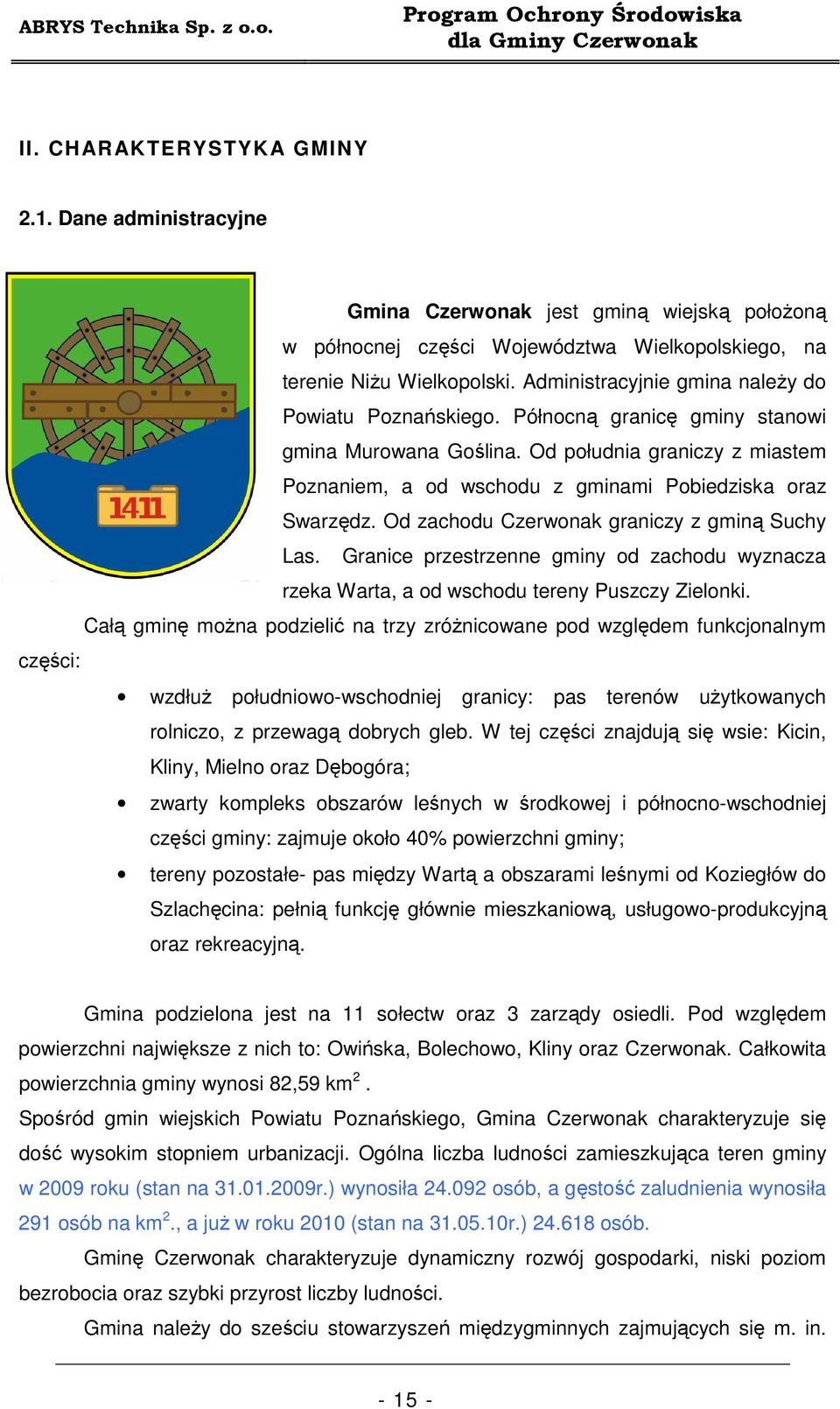 Od południa graniczy z miastem Poznaniem, a od wschodu z gminami Pobiedziska oraz Swarzędz. Od zachodu Czerwonak graniczy z gminą Suchy Las.