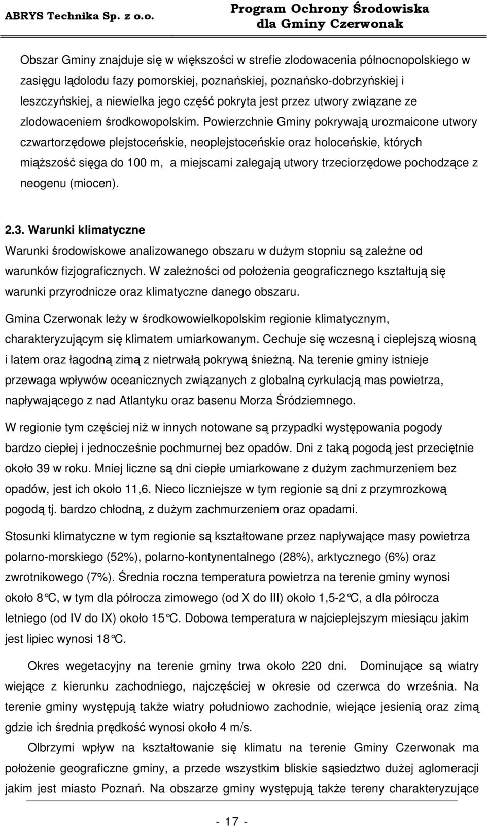 Powierzchnie Gminy pokrywają urozmaicone utwory czwartorzędowe plejstoceńskie, neoplejstoceńskie oraz holoceńskie, których miąŝszość sięga do 100 m, a miejscami zalegają utwory trzeciorzędowe