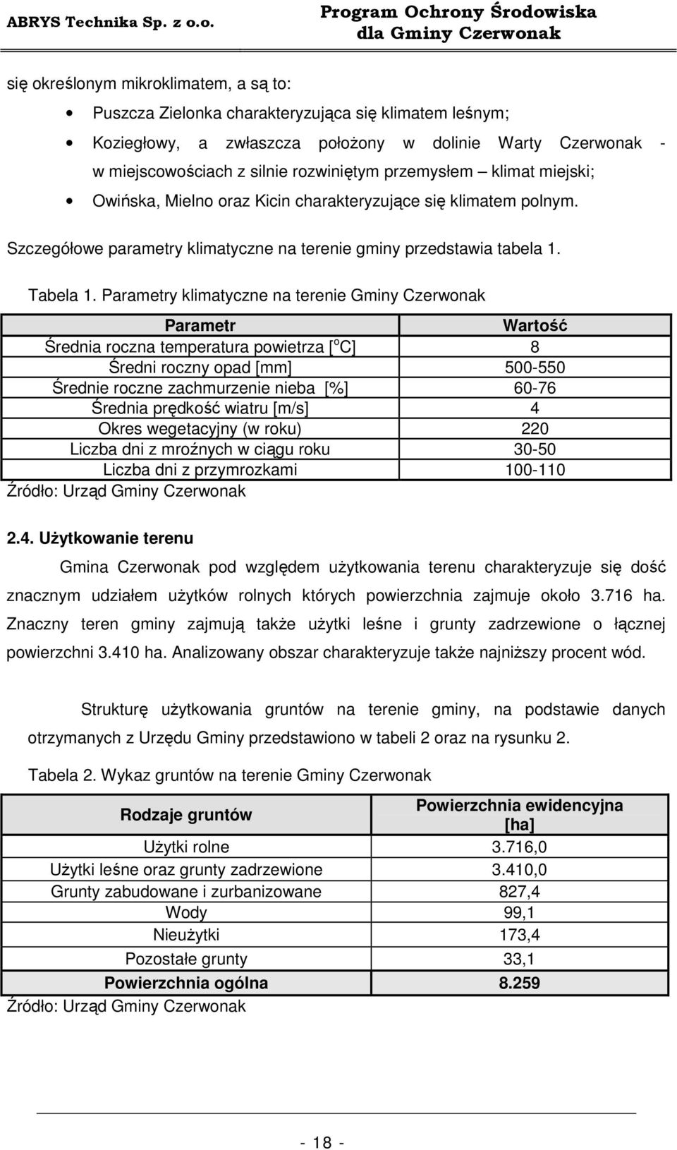 Parametry klimatyczne na terenie Gminy Czerwonak Parametr Wartość Średnia roczna temperatura powietrza [ o C] 8 Średni roczny opad [mm] 500-550 Średnie roczne zachmurzenie nieba [%] 60-76 Średnia