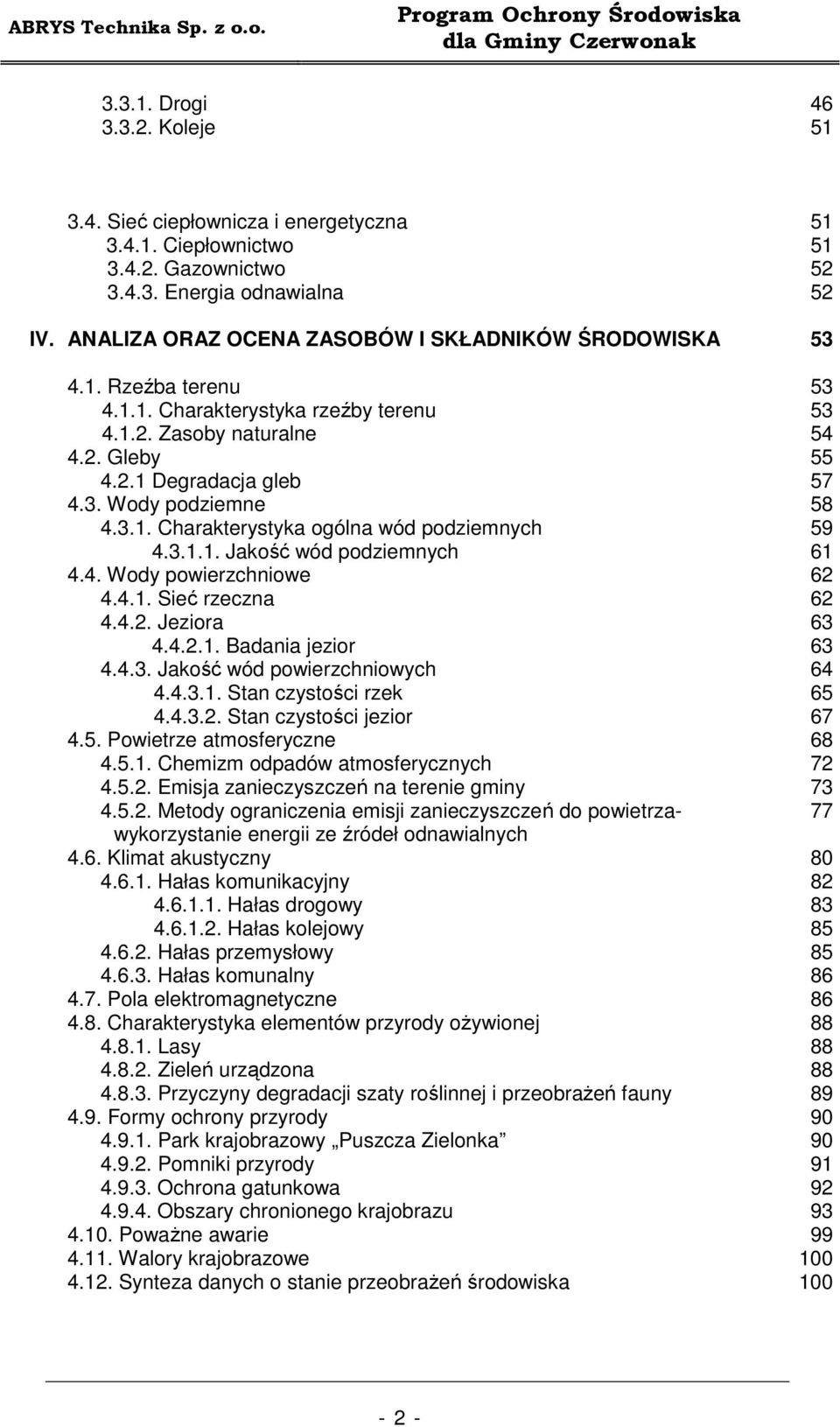 4.1. Sieć rzeczna 4.4.2. Jeziora 4.4.2.1. Badania jezior 4.4.3. Jakość wód powierzchniowych 4.4.3.1. Stan czystości rzek 4.4.3.2. Stan czystości jezior 4.5. Powietrze atmosferyczne 4.5.1. Chemizm odpadów atmosferycznych 4.