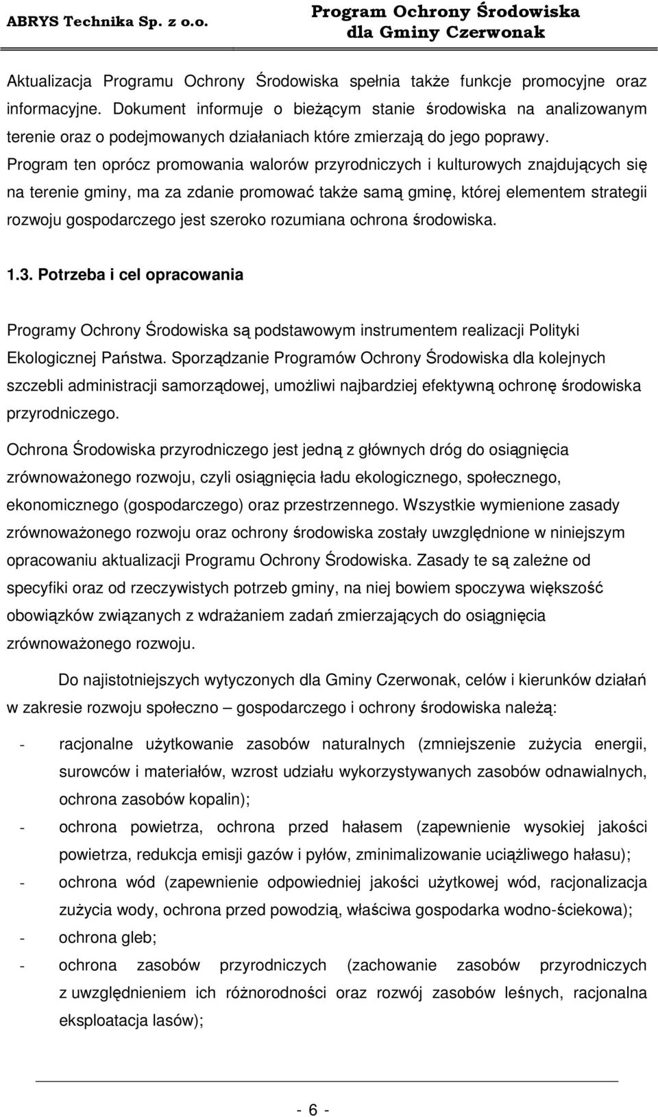 Program ten oprócz promowania walorów przyrodniczych i kulturowych znajdujących się na terenie gminy, ma za zdanie promować takŝe samą gminę, której elementem strategii rozwoju gospodarczego jest