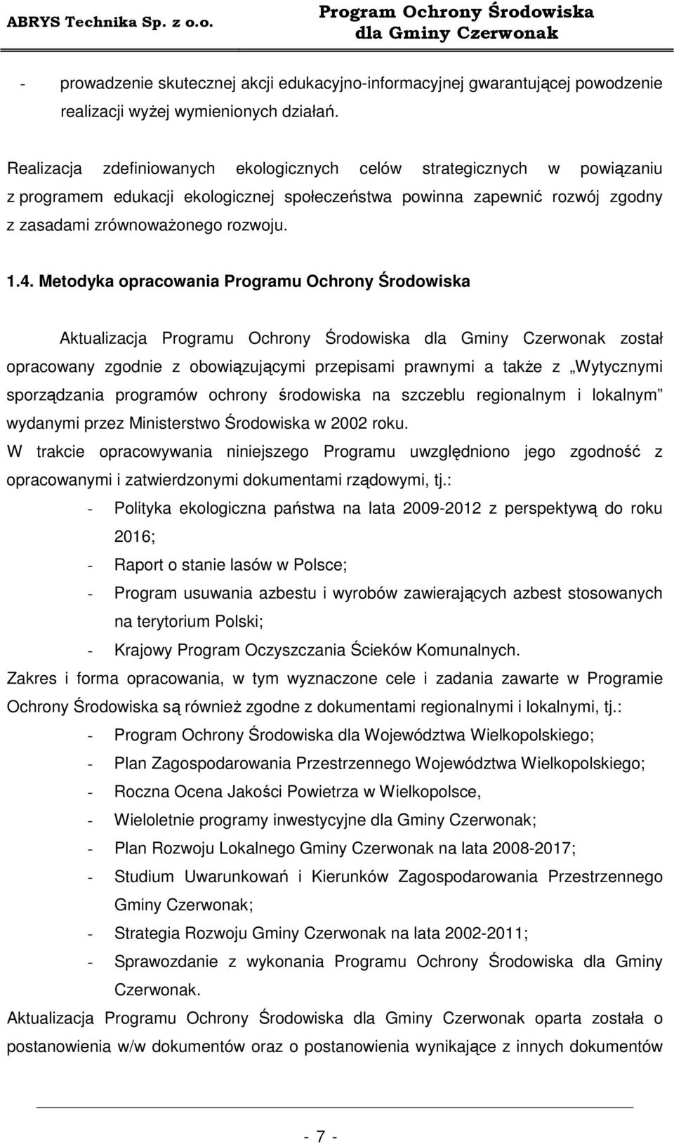 Metodyka opracowania Programu Ochrony Środowiska Aktualizacja Programu Ochrony Środowiska został opracowany zgodnie z obowiązującymi przepisami prawnymi a takŝe z Wytycznymi sporządzania programów