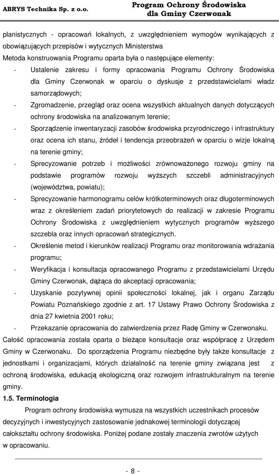 dotyczących ochrony środowiska na analizowanym terenie; - Sporządzenie inwentaryzacji zasobów środowiska przyrodniczego i infrastruktury oraz ocena ich stanu, źródeł i tendencja przeobraŝeń w oparciu