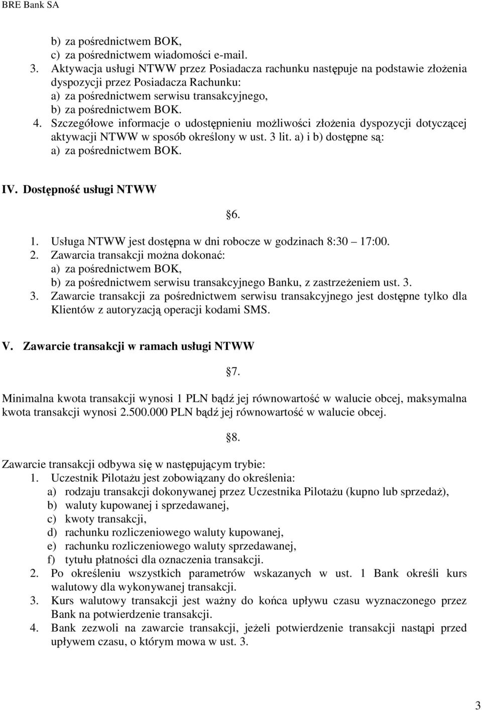 Szczegółowe informacje o udostępnieniu możliwości złożenia dyspozycji dotyczącej aktywacji NTWW w sposób określony w ust. 3 lit. a) i b) dostępne są: a) za pośrednictwem BOK. IV.