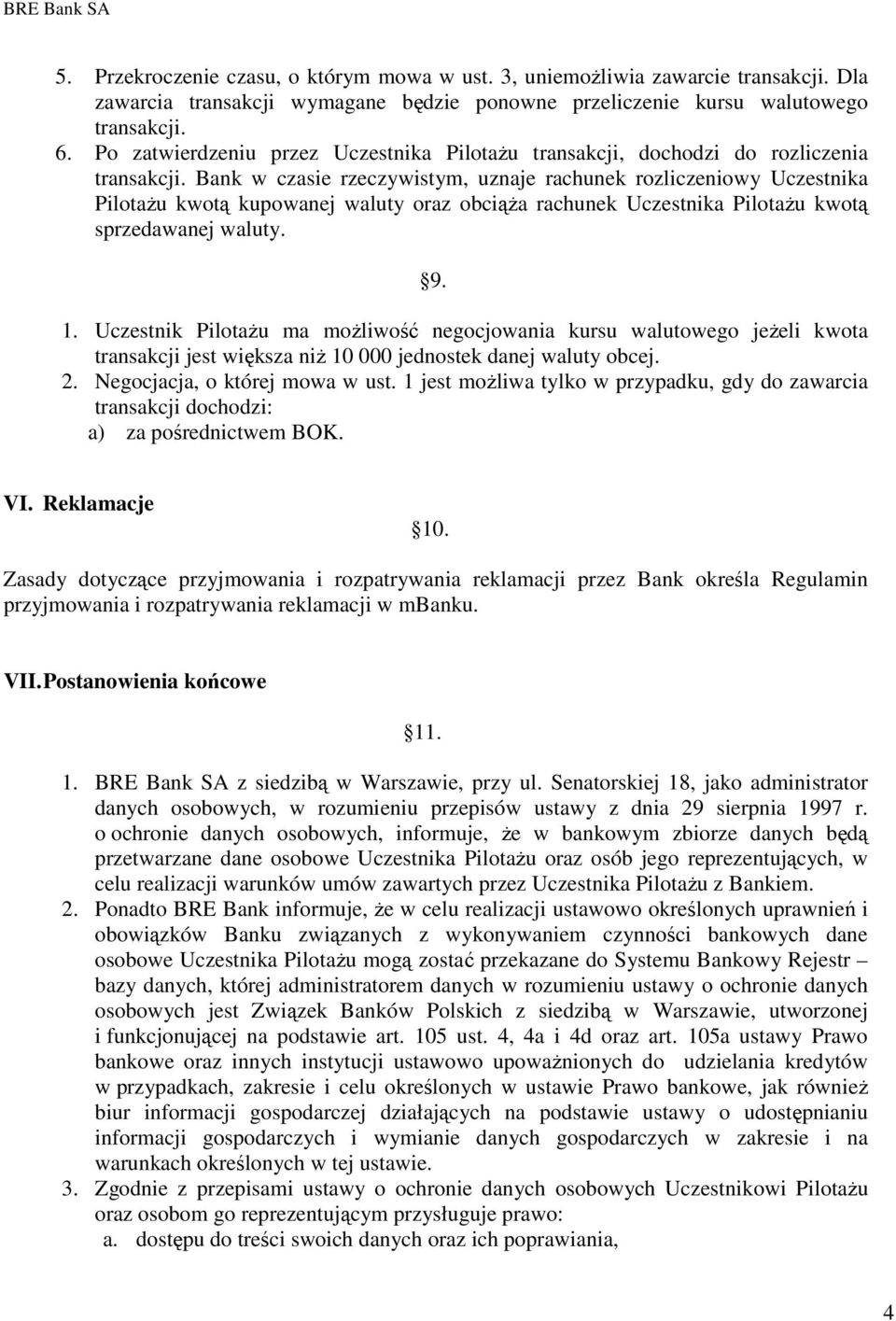 Bank w czasie rzeczywistym, uznaje rachunek rozliczeniowy Uczestnika Pilotażu kwotą kupowanej waluty oraz obciąża rachunek Uczestnika Pilotażu kwotą sprzedawanej waluty. 9. 1.