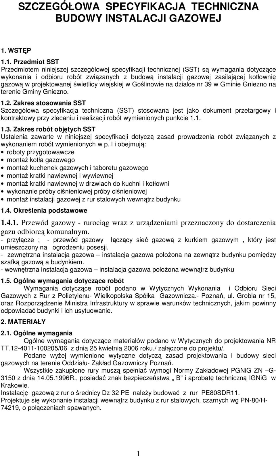 1. Przedmiot SST Przedmiotem niniejszej szczegółowej specyfikacji technicznej (SST) są wymagania dotyczące wykonania i odbioru robót związanych z budową instalacji gazowej zasilającej kotłownię