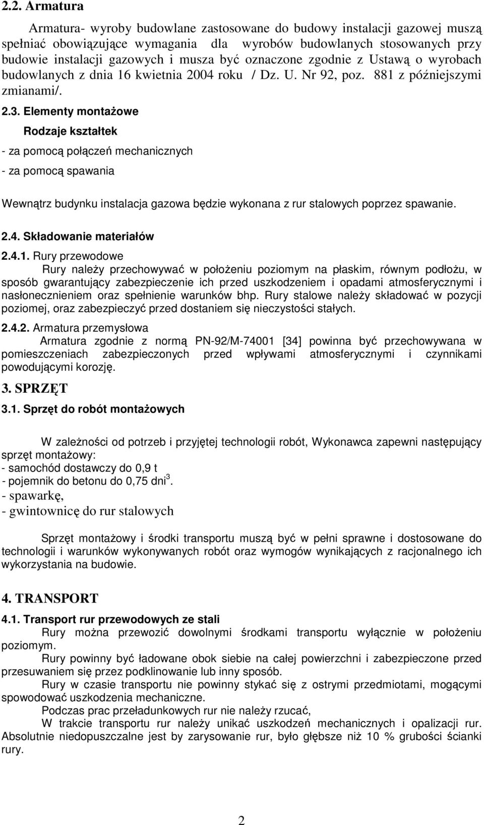 Elementy montażowe Rodzaje kształtek - za pomocą połączeń mechanicznych - za pomocą spawania Wewnątrz budynku instalacja gazowa będzie wykonana z rur stalowych poprzez spawanie. 2.4.