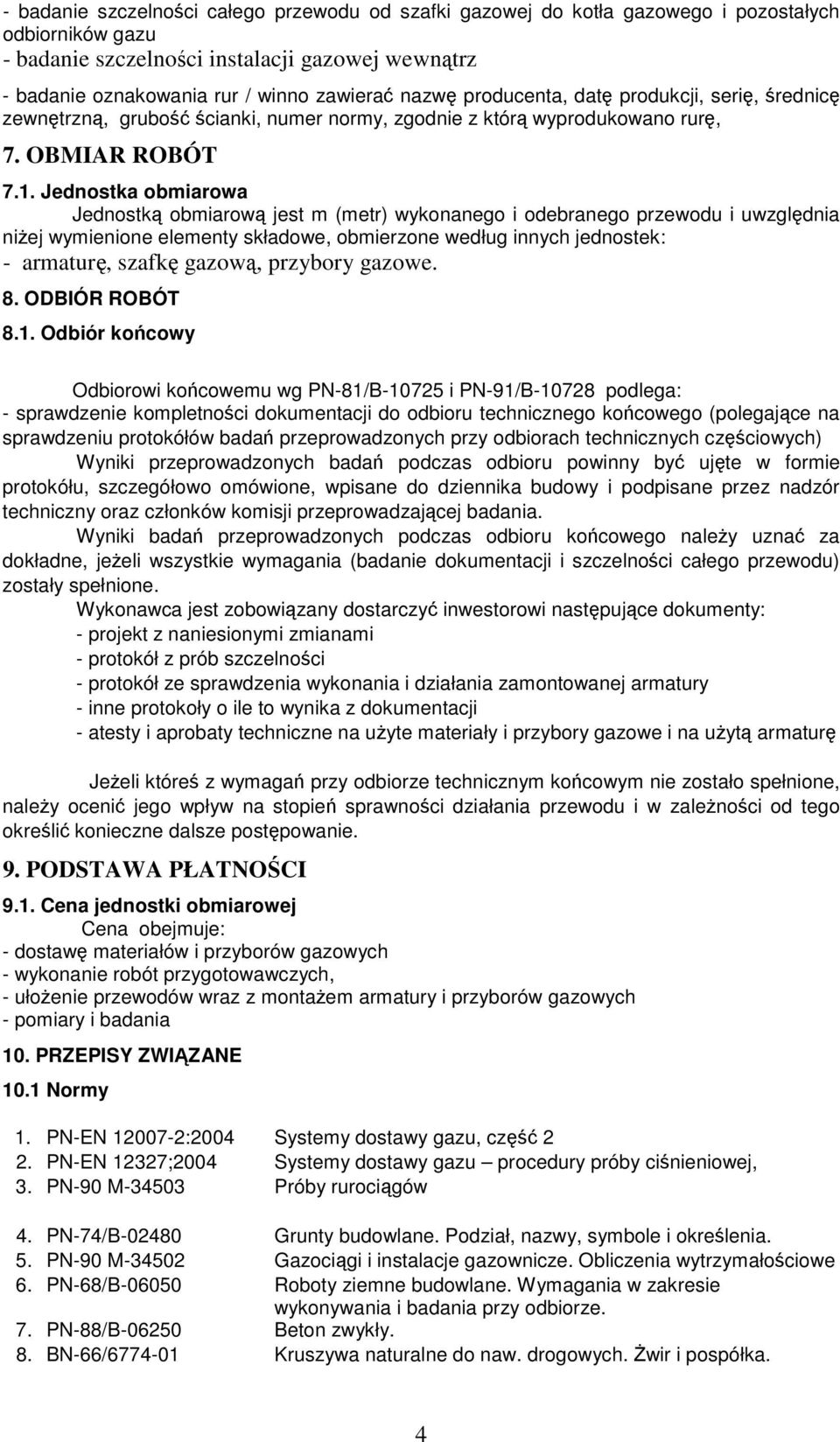 Jednostka obmiarowa Jednostką obmiarową jest m (metr) wykonanego i odebranego przewodu i uwzględnia niżej wymienione elementy składowe, obmierzone według innych jednostek: - armaturę, szafkę gazową,