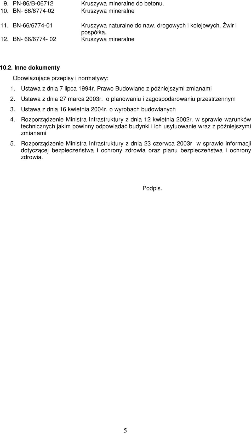 o planowaniu i zagospodarowaniu przestrzennym 3. Ustawa z dnia 16 kwietnia 2004r. o wyrobach budowlanych 4. Rozporządzenie Ministra Infrastruktury z dnia 12 kwietnia 2002r.