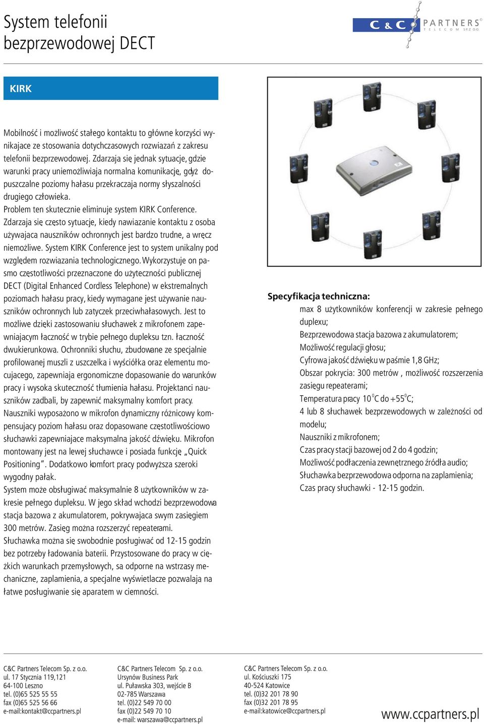 Problem ten skutecznie eliminuje system KIRK Conference. Zdarzaj¹ siê czêsto sytuacje, kiedy nawi¹zanie kontaktu z osob¹ u ywaj¹c¹ nauszników ochronnych jest bardzo trudne, a wrêcz niemo liwe.