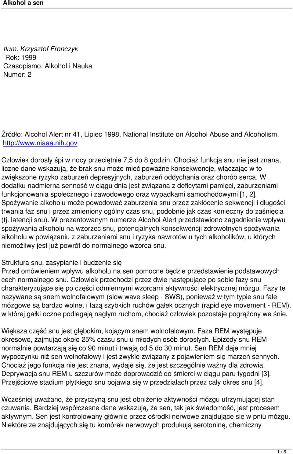 Chociaż funkcja snu nie jest znana, liczne dane wskazują, że brak snu może mieć poważne konsekwencje, włączając w to zwiększone ryzyko zaburzeń depresyjnych, zaburzeń oddychania oraz chorób serca.
