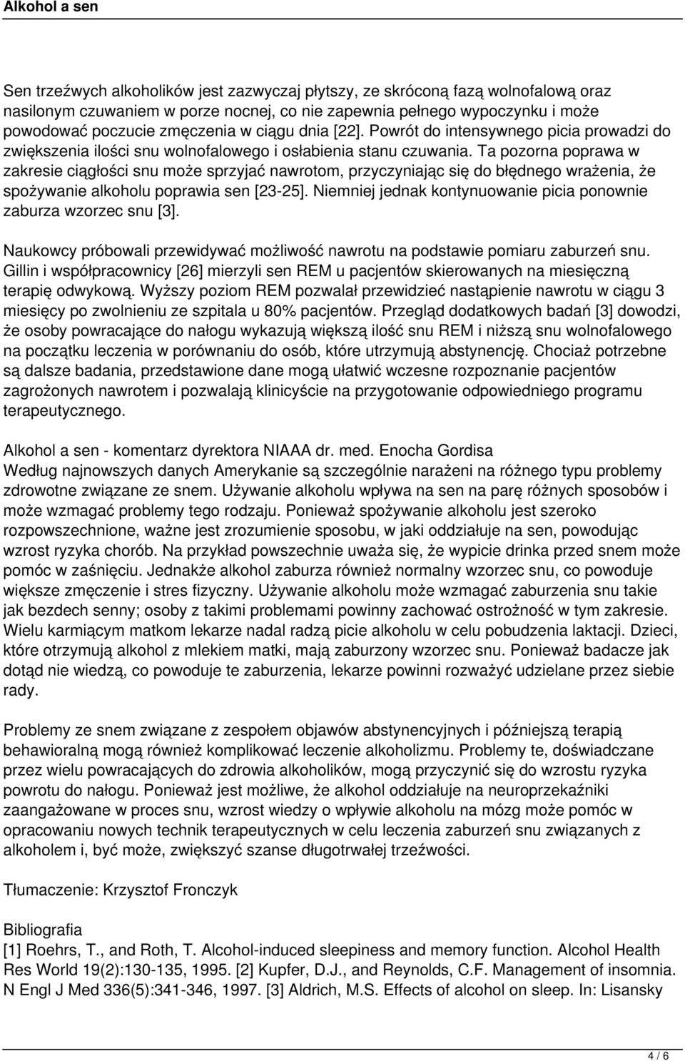 Ta pozorna poprawa w zakresie ciągłości snu może sprzyjać nawrotom, przyczyniając się do błędnego wrażenia, że spożywanie alkoholu poprawia sen [23-25].