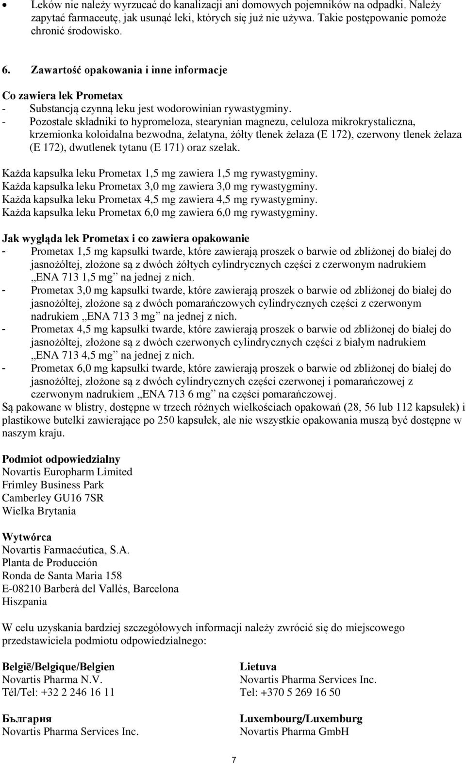 - Pozostałe składniki to hypromeloza, stearynian magnezu, celuloza mikrokrystaliczna, krzemionka koloidalna bezwodna, żelatyna, żółty tlenek żelaza (E 172), czerwony tlenek żelaza (E 172), dwutlenek