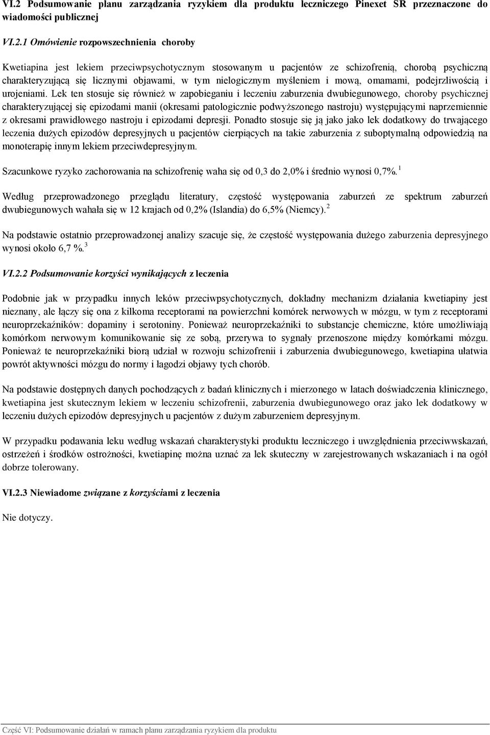 Lek ten stosuje się również w zapobieganiu i leczeniu zaburzenia dwubiegunowego, choroby psychicznej charakteryzującej się epizodami manii (okresami patologicznie podwyższonego nastroju)