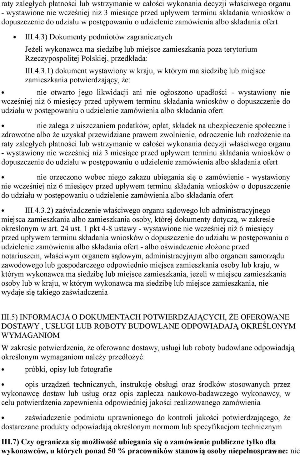 3) Dokumenty podmiotów zagranicznych Jeżeli wykonawca ma siedzibę lub miejsce zamieszkania poza terytorium Rzeczypospolitej Polskiej, przedkłada: III.4.3.1) dokument wystawiony w kraju, w którym ma