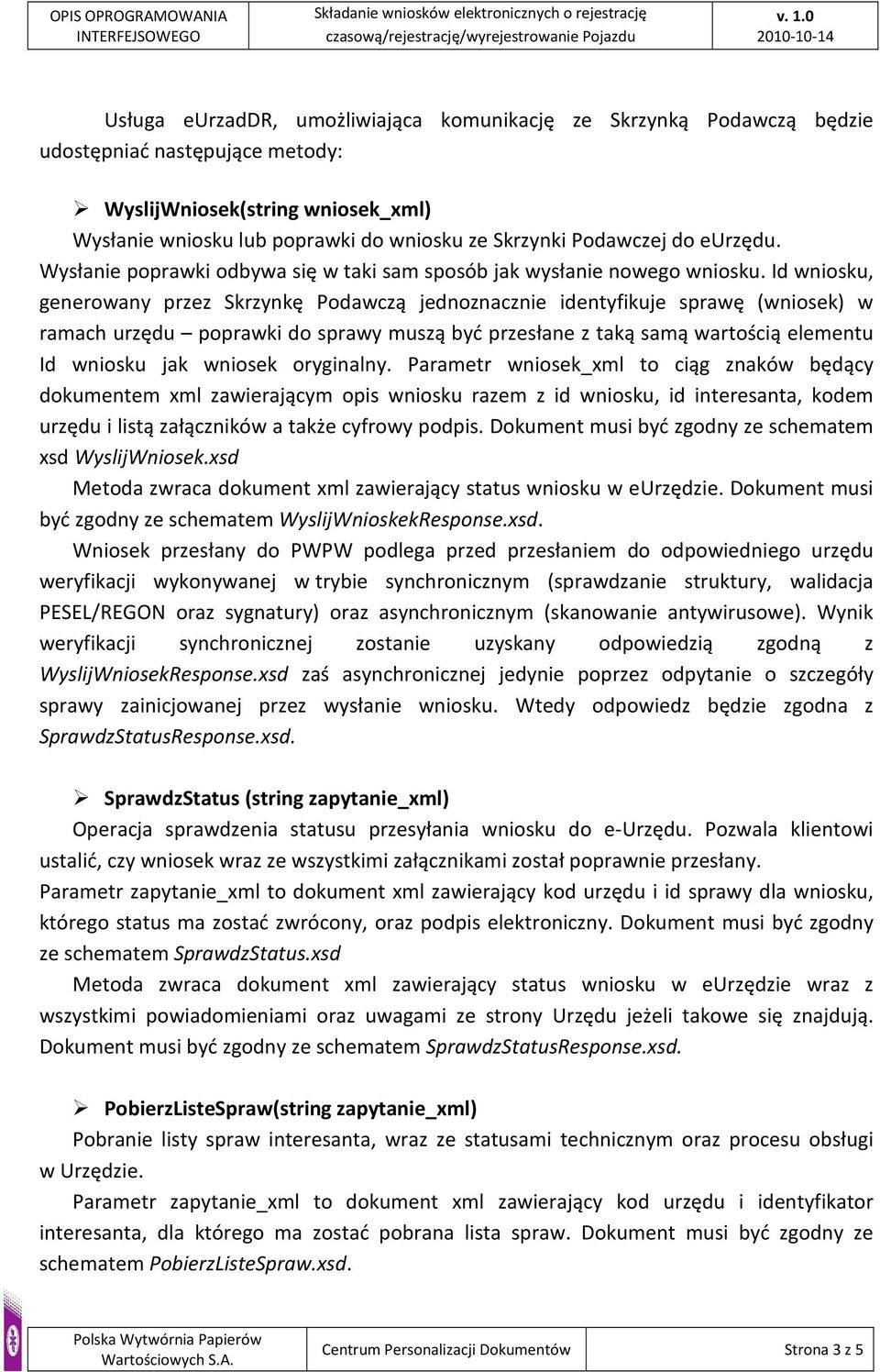 Id wniosku, generowany przez Skrzynkę Podawczą jednoznacznie identyfikuje sprawę (wniosek) w ramach urzędu poprawki do sprawy muszą być przesłane z taką samą wartością elementu Id wniosku jak wniosek