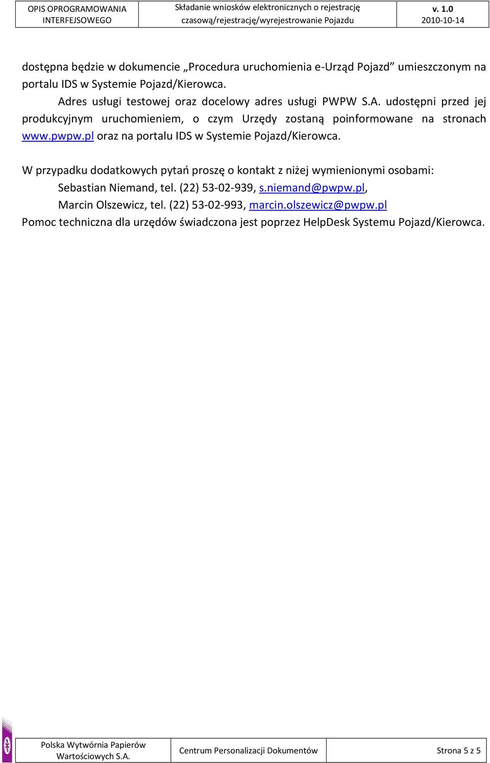 pl oraz na portalu IDS w Systemie Pojazd/Kierowca. W przypadku dodatkowych pytań proszę o kontakt z niżej wymienionymi osobami: Sebastian Niemand, tel.